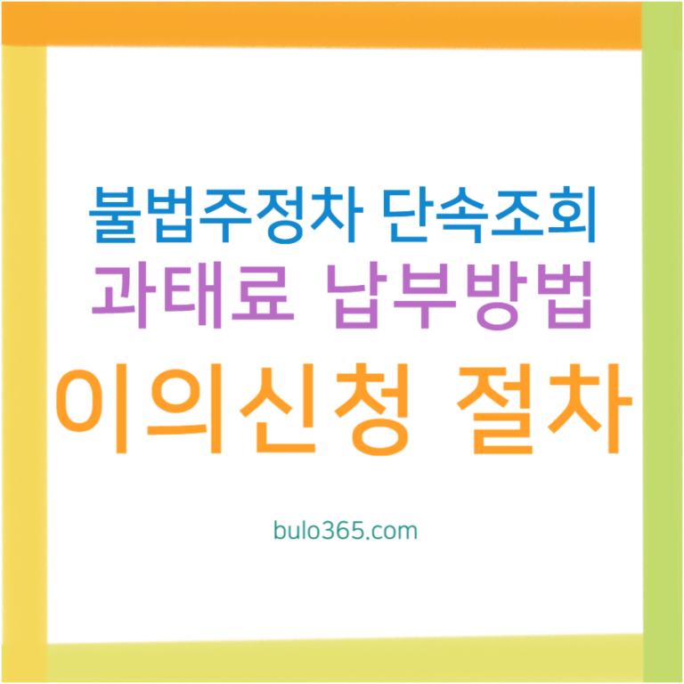 불법주정차 단속조회, 과태료 납부방법, 이의신청 절차 및 유의사항 안내