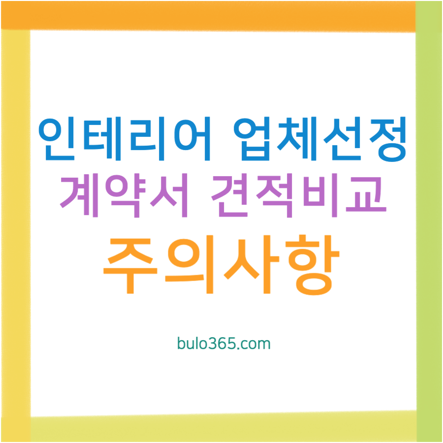 인테리어 업체 선정 주의사항, 계약서 체크포인트, 견적비교 및 사기예방법
