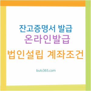 잔고증명서 발급방법, 온라인발급 절차, 법인설립용 계좌조건 및 은행별 발급가이드