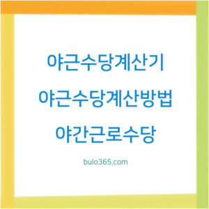 야근수당 계산기 예상금액, 계산방법, 근로기준법 규정 및 지급기준