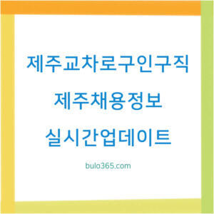 제주교차로 구인구직 채용정보, 실시간 업데이트, 모바일 지원 및 간편입사 완벽 가이드