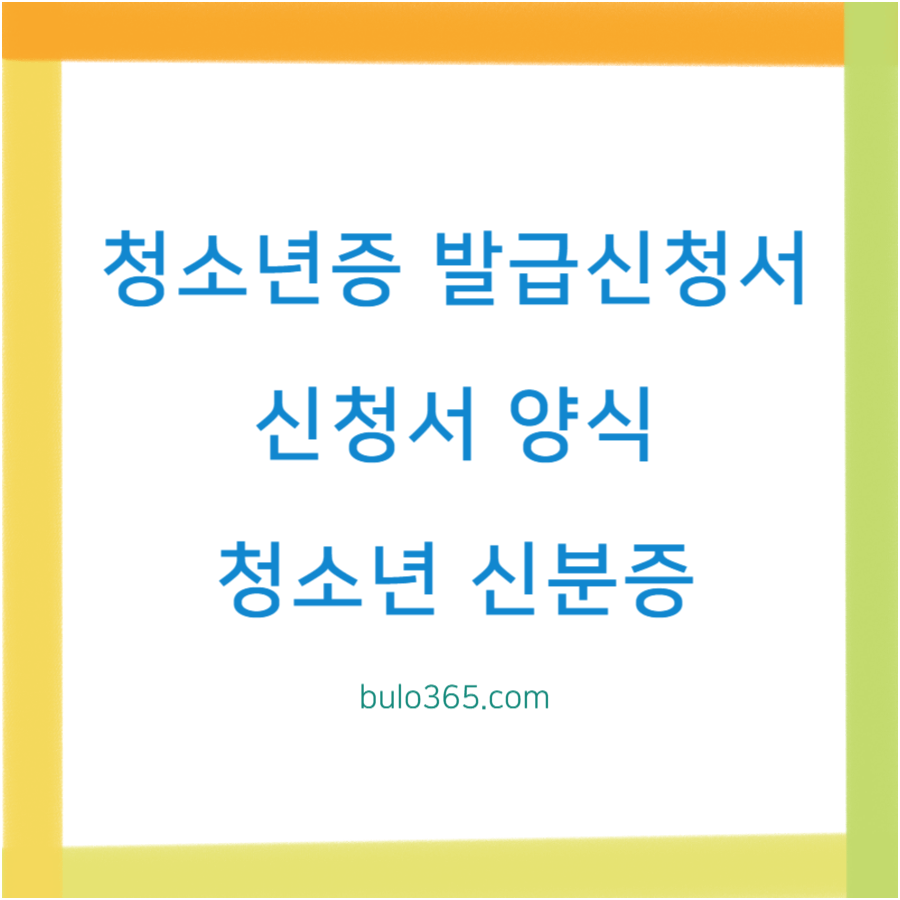 청소년증 발급신청서 양식, 작성방법, 준비서류 및 신청절차 안내