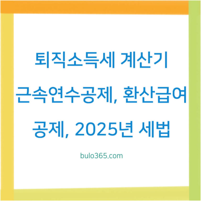 퇴직소득세 계산기,근속연수공제,환산급여공제 및 2025년 세법 적용 가이드