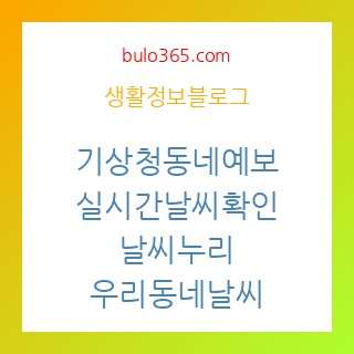 기상청동네예보,실시간날씨확인,날씨누리 및 우리동네 정확한 기상정보 활용법